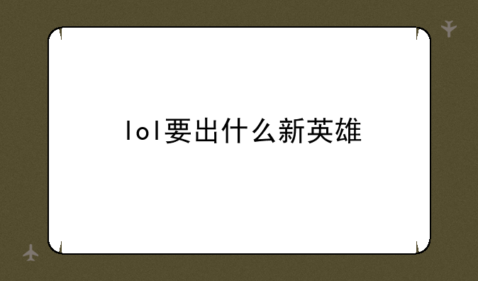 lol要出什么新英雄