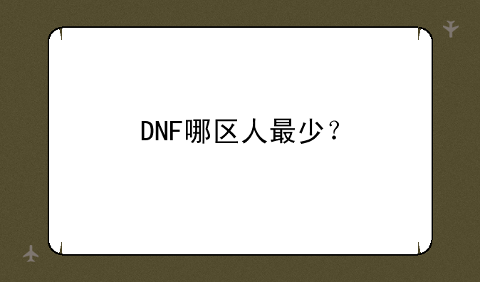 DNF哪区人最少？