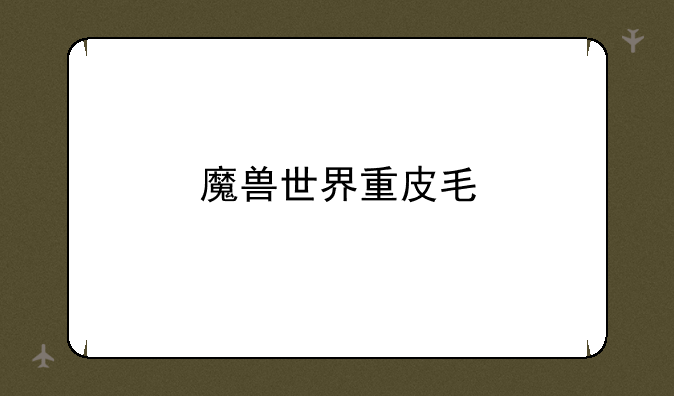魔兽世界重皮毛