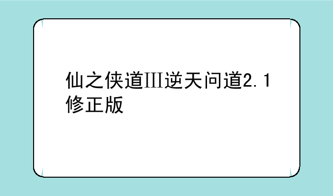 仙之侠道Ⅲ逆天问道2.1修正版