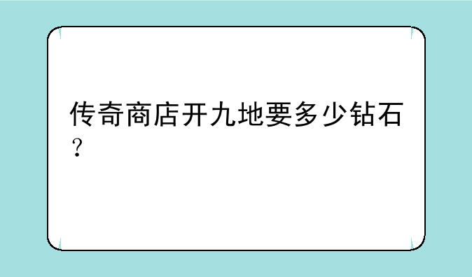 传奇商店开九地要多少钻石？
