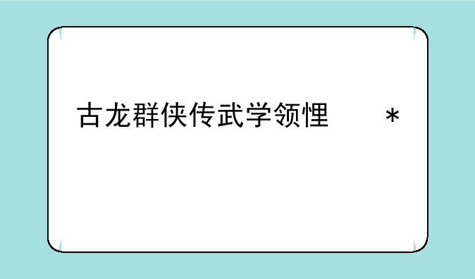 古龙群侠传武学领悟技巧详解