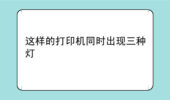 这样的打印机同时出现三种灯