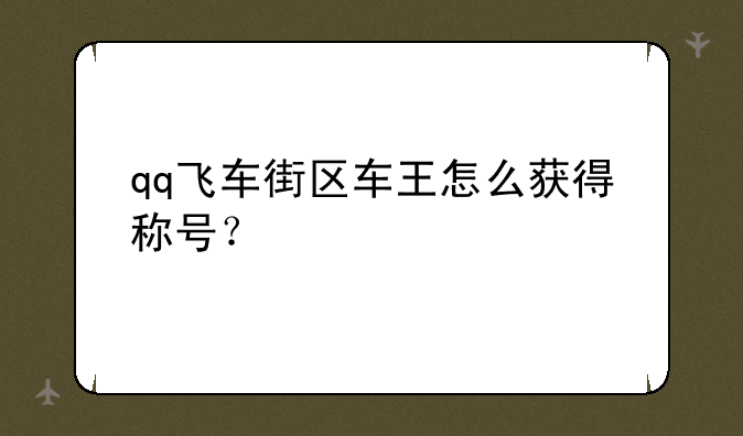 qq飞车街区车王怎么获得称号？