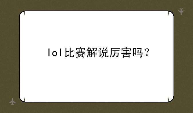 lol比赛解说厉害吗？