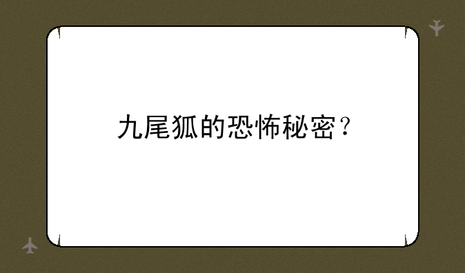 九尾狐的恐怖秘密？