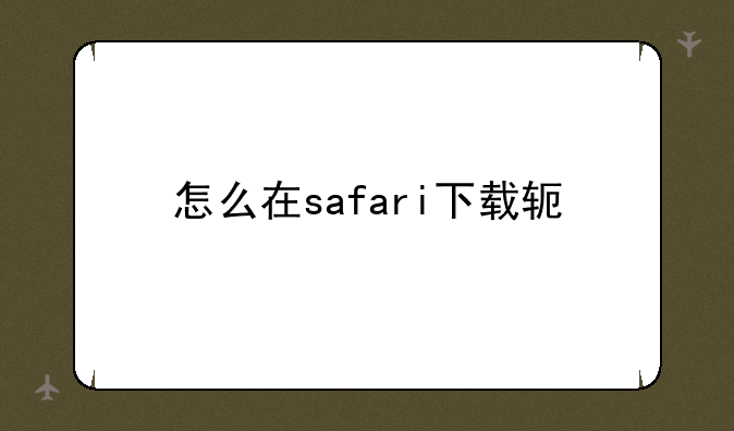 怎么在safari下载软件