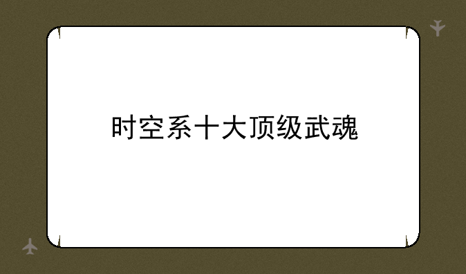 时空系十大顶级武魂