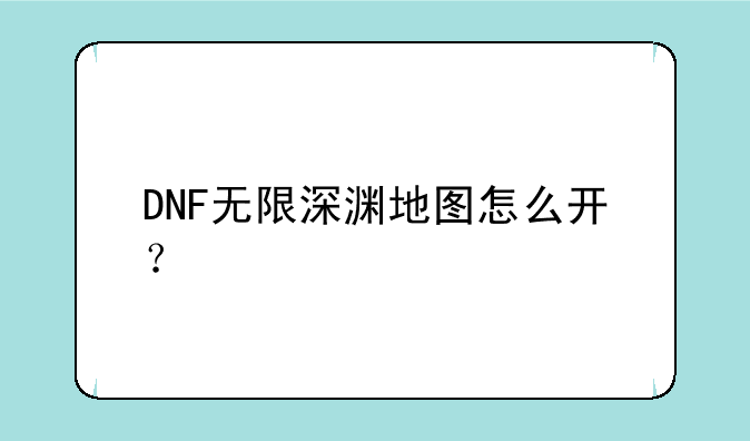 DNF无限深渊地图怎么开？