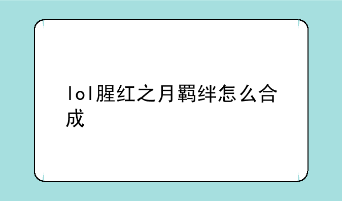 lol腥红之月羁绊怎么合成