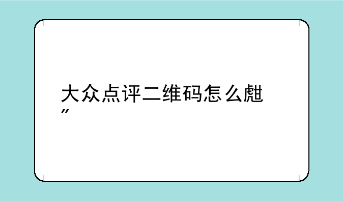 大众点评二维码怎么生成