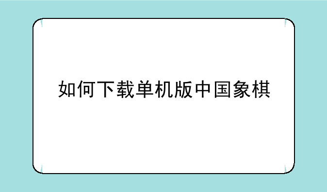 如何下载单机版中国象棋