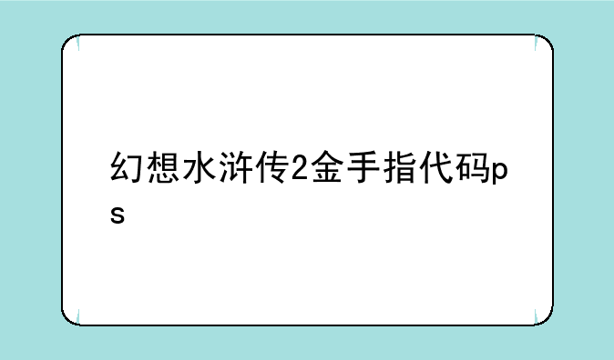幻想水浒传2金手指代码ps