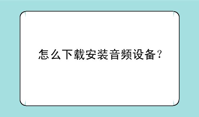 怎么下载安装音频设备？