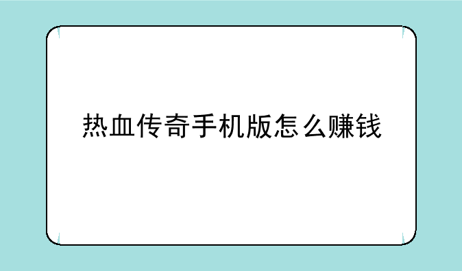 热血传奇咋赚钱啊;热血传奇怎么获得元宝