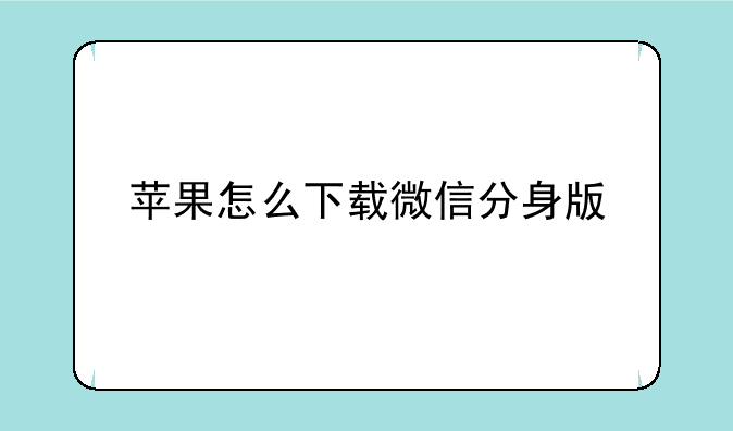 苹果怎么下载微信分身版