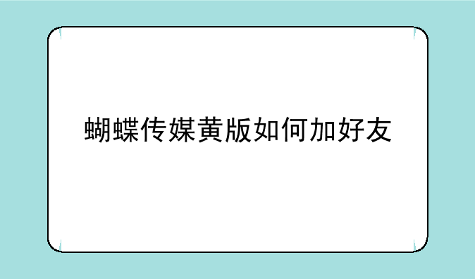 蝴蝶传媒黄版如何加好友