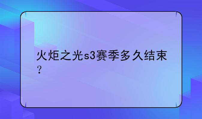 火炬之光s3赛季多久结束？
