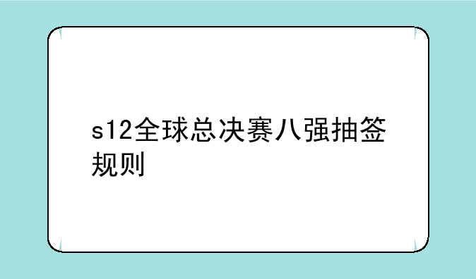 s12全球总决赛八强抽签规则