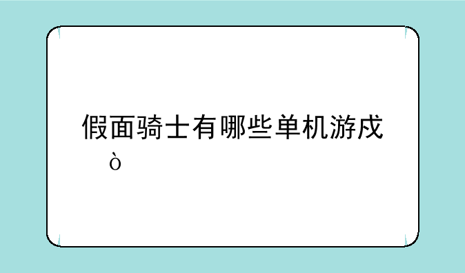 假面骑士有哪些单机游戏？