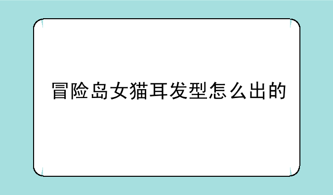 冒险岛女猫耳发型怎么出的