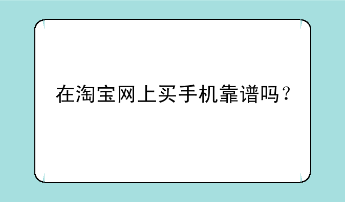 在淘宝网上买手机靠谱吗？