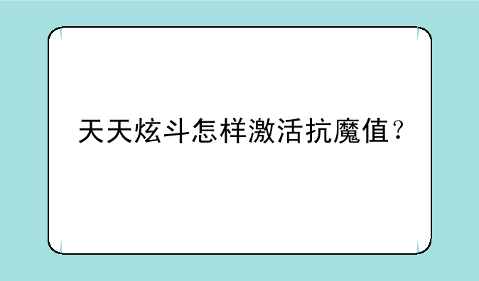 天天炫斗怎样激活抗魔值？