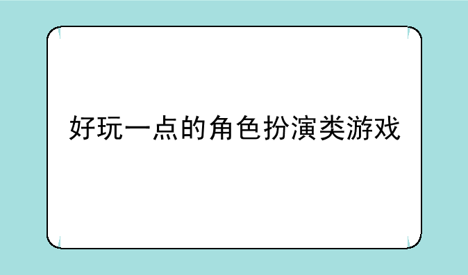好玩一点的角色扮演类游戏