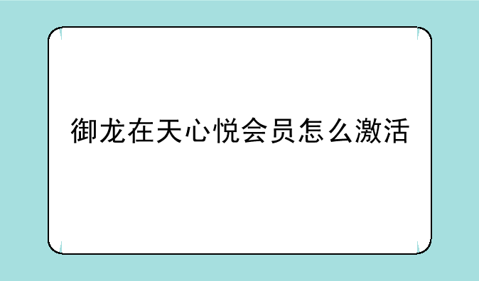 御龙在天心悦会员怎么激活