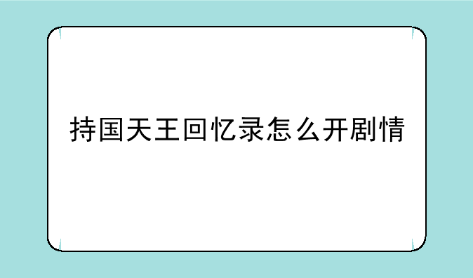持国天王回忆录怎么开剧情