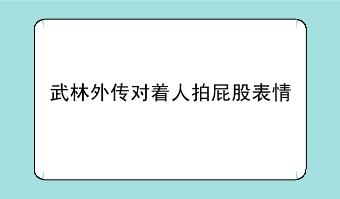 武林外传对着人拍屁股表情