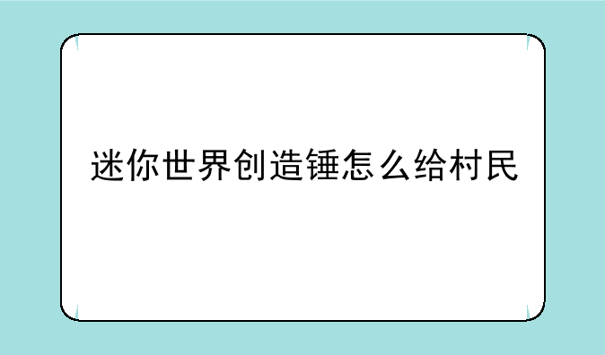 迷你世界创造锤怎么给村民
