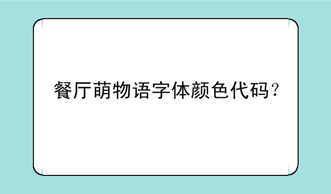 餐厅萌物语字体颜色代码？