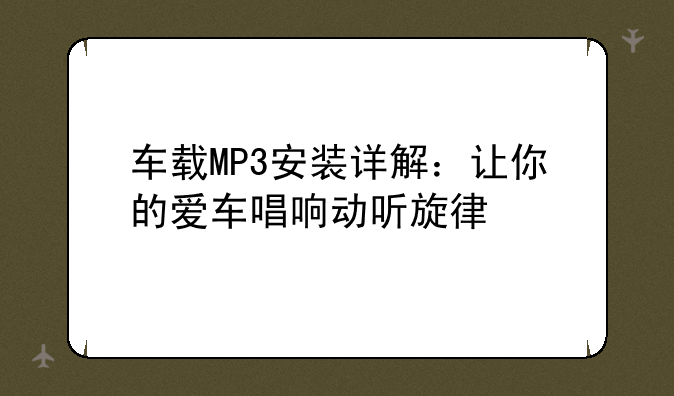 车载MP3安装详解：让你的爱车唱响动听旋律
