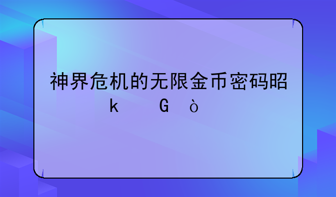 神界危机的无限金币密码是多少？