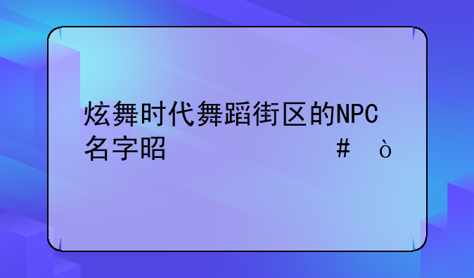 炫舞时代舞蹈街区的NPC名字是什么？