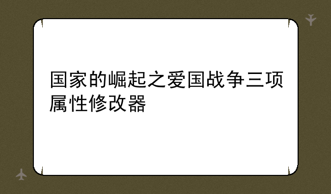 国家的崛起之爱国战争三项属性修改器