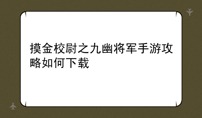 摸金校尉之九幽将军手游攻略如何下载