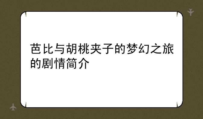 芭比与胡桃夹子的梦幻之旅的剧情简介