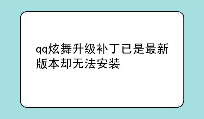 qq炫舞升级补丁已是最新版本却无法安装