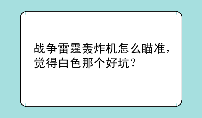 战争雷霆轰炸机怎么瞄准，觉得白色那个好坑？
