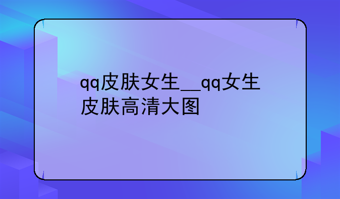 qq皮肤女生__qq女生皮肤高清大图