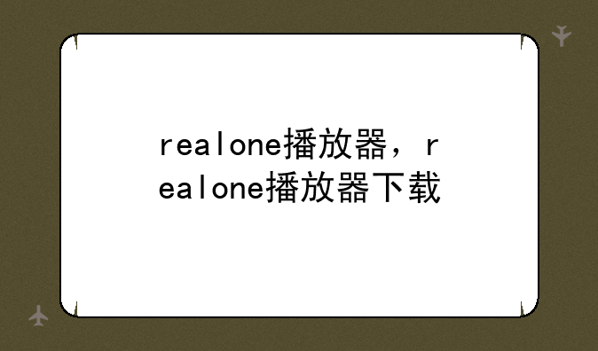 realone播放器，realone播放器下载