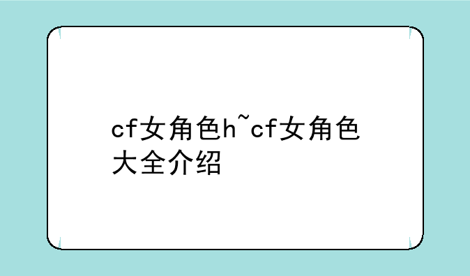 cf女角色h~cf女角色大全介绍