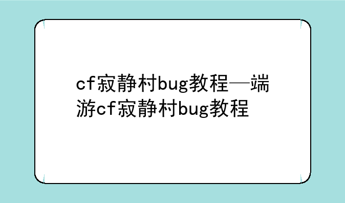 cf寂静村bug教程—端游cf寂静村bug教程