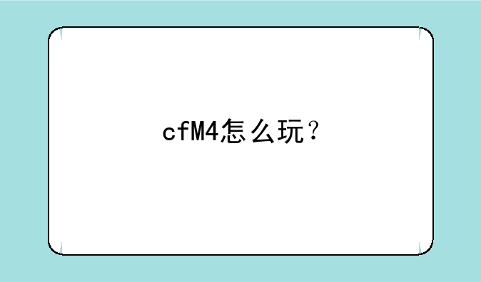 cfM4怎么玩？