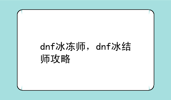 dnf冰冻师，dnf冰结师攻略