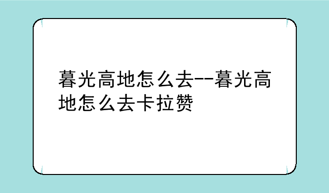 暮光高地怎么去--暮光高地怎么去卡拉赞