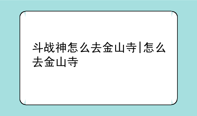 斗战神怎么去金山寺|怎么去金山寺