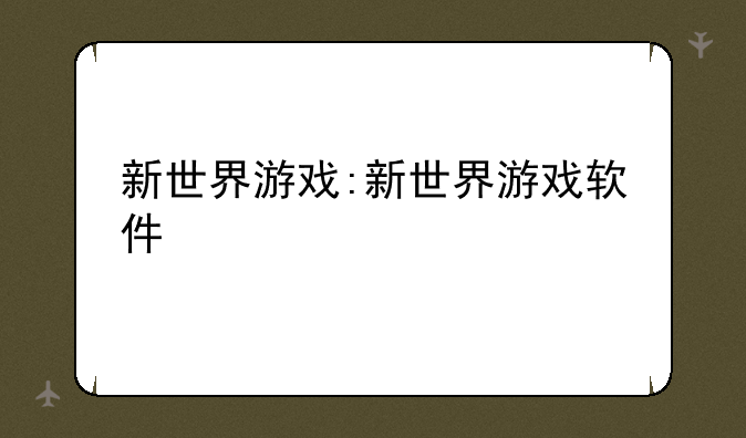 新世界游戏:新世界游戏软件